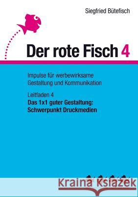 Das 1x1 guter Gestaltung: Schwerpunkt Druckmedien: Der rote Fisch 4 - Impulse für werbewirksame Gestaltung und Kommunikation - Leitfaden 4