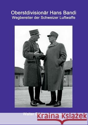 Oberstdivisionär Hans Bandi: Wegbereiter der Schweizer Luftwaffe