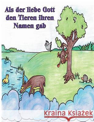 Als der liebe Gott den Tieren ihren Namen gab: Zwei lustige Geschichten, wie der liebe Gott den Tieren ihren Namen gab