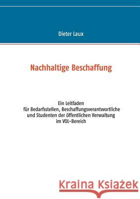 Nachhaltige Beschaffung: Ein Leitfaden für Bedarfsstellen, Beschaffungsverantwortliche und Studenten der öffentlichen Verwaltung im VOL-Bereich