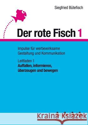 Auffallen, informieren, überzeugen und bewegen: Der rote Fisch 1 - Impulse für werbewirksame Gestaltung und Kommunikation - Leitfaden 1