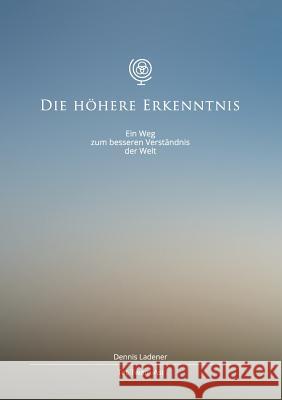 Die höhere Erkenntnis: Ein Weg zum besseren Verständnis der Welt