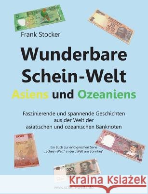 Wunderbare Schein-Welt Asiens und Ozeaniens: Spannende und faszinierende Geschichten aus der Welt der asiatischen und ozeanischen Banknoten