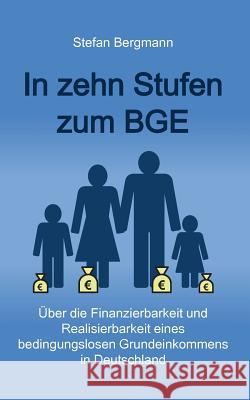 In zehn Stufen zum BGE: Über die Finanzierbarkeit und Realisierbarkeit eines bedingungslosen Grundeinkommens in Deutschland