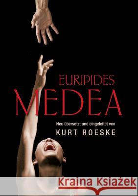 Euripides Medea: Neu übersetzt und eingeleitet von Kurt Roeske