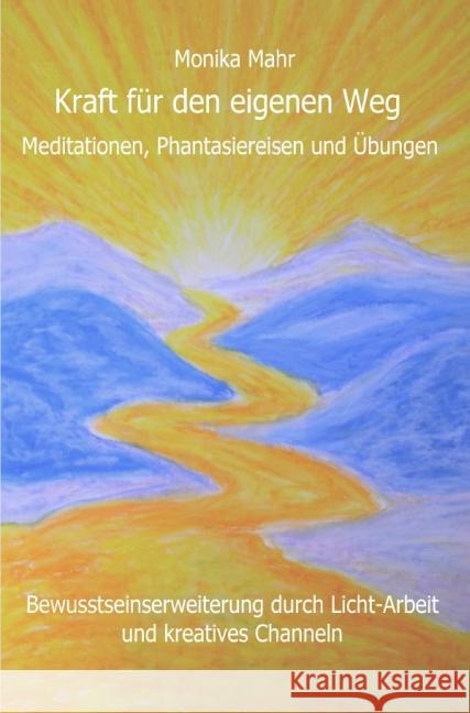 Kraft für den eigenen Weg. Meditationen, Phantasiereisen und Übungen : Bewusstseinserweiterung durch Licht-Arbeit und kreatives Channeln