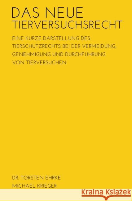 Das neue Tierversuchsrecht : Eine kurze Darstellung des Tierschutzrechts bei der Vermeidung, Genehmigung und Durchführung von Tierversuchen