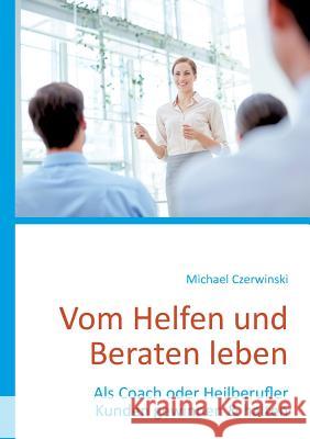 Vom Helfen und Beraten leben: Als Coach oder Heilberufler Kunden gewinnen & halten