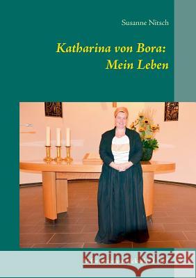 Katharina von Bora: Mein Leben: Reformationsschicksale: 1. Teil