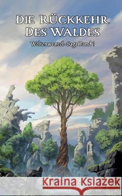 Die R?ckkehr des Waldes: (Weltenwurzel-Saga Band I)