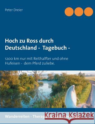 Hoch zu Ross durch Deutschland - Tagebuch -: 1200 km mit Reithalfter und ohne Hufeisen - dem Pferd zuliebe.