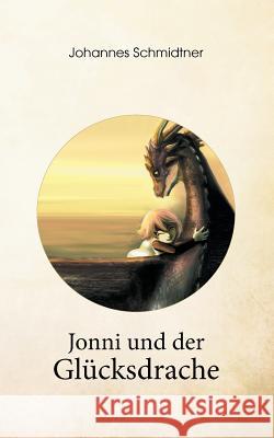 Jonni und der Glücksdrache: Ein Geschenkbuch über Glück, Lebenskraft und Mut
