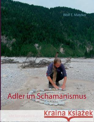Adler im Schamanismus: Adler, Rabe und andere Vögel im schamanischen, naturspirituellen Weltbild