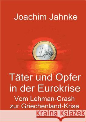 Täter und Opfer in der Eurokrise: Vom Lehman-Crash zur Griechenland-Krise