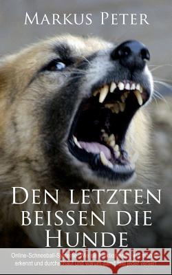 Den letzten beissen die Hunde: Online-Schneeball-Systeme. Wie sie funktionieren, wie man sie erkennt und durchschaut und warum damit fast jeder verli