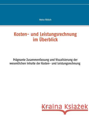 Kosten- und Leistungsrechnung im Überblick: Prägnante Zusammenfassung und Visualisierung der wesentlichen Inhalte der Kosten- und Leistungsrechnung