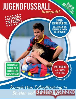 Jugendfußball kompakt : Komplettes Fußballtraining in Spielen und Wettbewerben. 125 Übungen in Farbe
