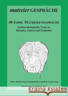 40 Jahre Matreier Gespräche: Kulturethologische Texte zu Ritualen, Feiern und Symbolen