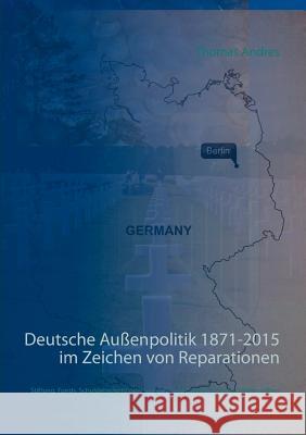 Deutsche Außenpolitik 1871-2015 im Zeichen von Reparationen: Stiftung, Fonds, Schuldenschnitt oder warum wir keine Reparationen zahlen sollten