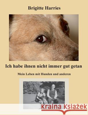 Ich habe ihnen nicht immer gut getan: Mein Leben mit Hunden und anderen