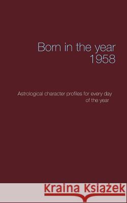 Born in the year 1958: Astrologica chrarcter profiles for every day of the year