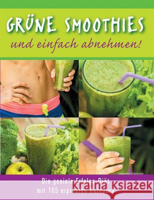 Grüne Smoothies - und einfach abnehmen! - Die geniale Erfolgs-Diät mit 105 erprobten Rezepten