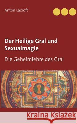 Der Heilige Gral und Sexualmagie: Die Geheimlehre des Gral