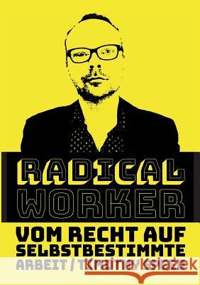 Radical Worker: Vom Recht auf selbstbestimmte Arbeit