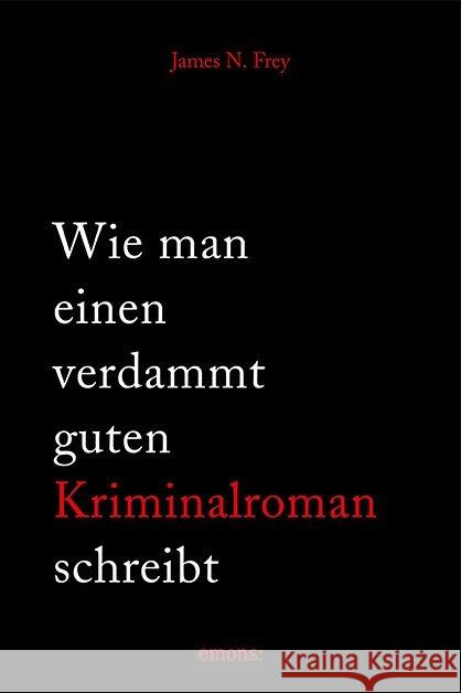 Wie man einen verdammt guten Kriminalroman schreibt : Von der Inspiration bis zum fertigen Manuskript: eine schrittweise Anleitung