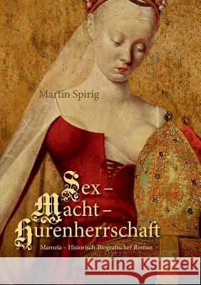 Sex - Macht - Hurenherrschaft: Marozia - Historisch-Biografischer Roman