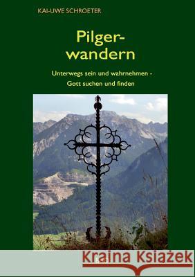 Pilgerwandern: Unterwegs sein und wahrnehmen - Gott suchen und finden