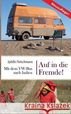 Auf in die Fremde!: Mit dem VW-Bus nach Indien