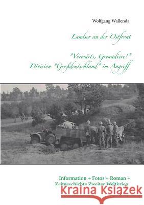 Landser an der Ostfront - Vorwärts Grenadiere! - Division Großdeutschland im Angriff: Information - Fotos - Roman - Zeitgeschichte Zweiter Weltkrieg