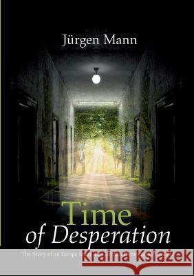 Time of Desperation: The Story of an Escape from the German Democratic Republic