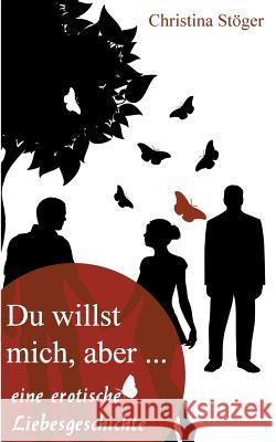 Du willst mich, aber...: eine erotische Liebesgeschichte