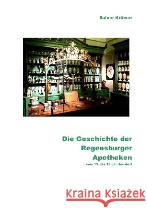 Die Geschichte der Regensburger Apotheken vom 13. bis 19. Jahrhundert : 700 Jahre Regensburger Apotheken- und Medizinalgeschichte