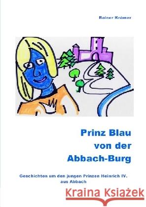 Prinz Blau von der Abbach-Burg : Geschichten um den jungen Prinzen Heinrich IV. aus Abbach