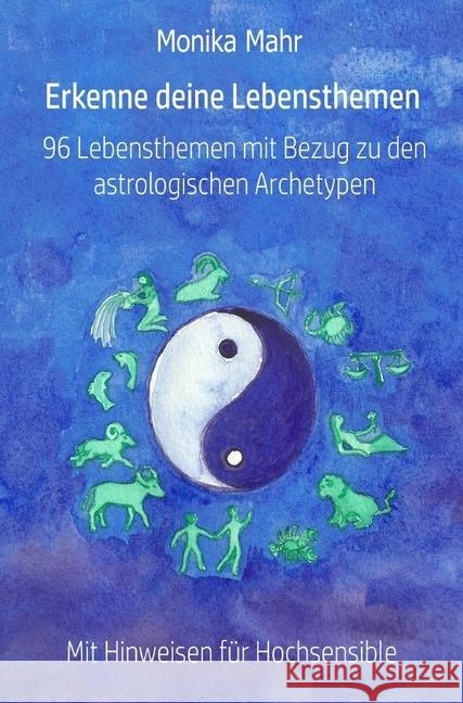 Erkenne deine Lebensthemen. 96 Lebensthemen mit Bezug zu den astrologischen Archetypen : Mit Hinweisen für Hochsensible