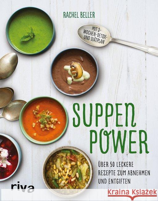 Suppenpower : Über 50 leckere Rezepte zum Abnehmen und Entgiften. Mit 3-Wochen-Detox- und Diätplan