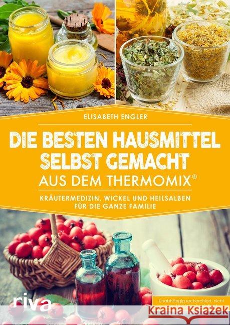 Die besten Hausmittel selbst gemacht aus dem Thermomix® : Kräutermedizin, Wickel und Heilsalben für die ganze Familie