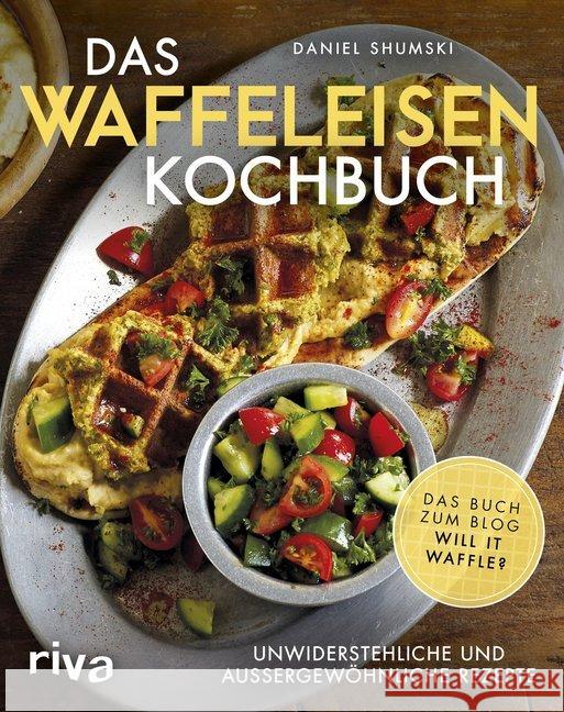 Das Waffeleisen-Kochbuch : Unwiderstehliche und außergewöhnliche Rezepte