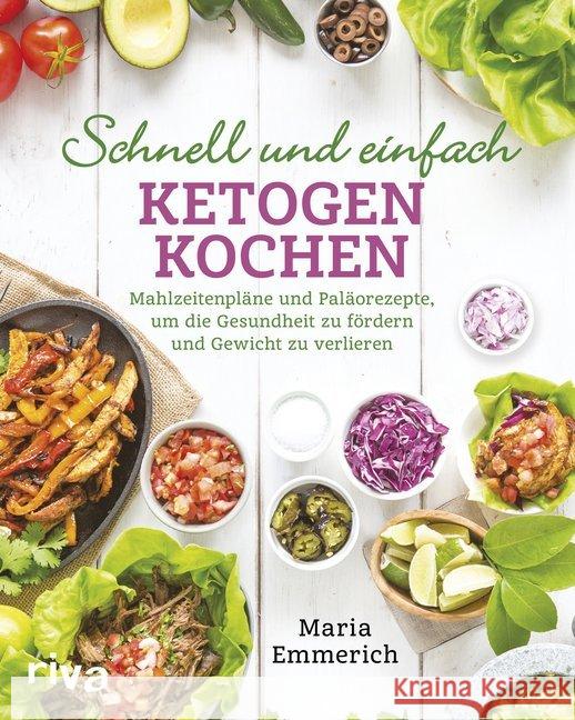 Schnell und einfach ketogen kochen : Mahlzeitenpläne und Paläorezepte, um die Gesundheit zu fördern und Gewicht zu verlieren