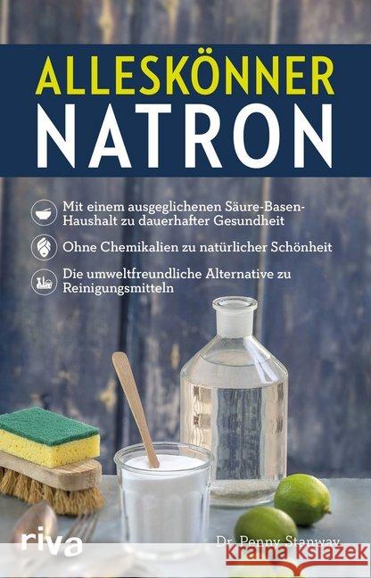 Alleskönner Natron : Mit einem ausgeglichenen Säure-Basen-Haushalt zu dauerhafter Gesundheit. Ohne Chemikalien zu natürlicher Schönheit. Die umweltfreundliche Alternative zu Reinigungsmitteln