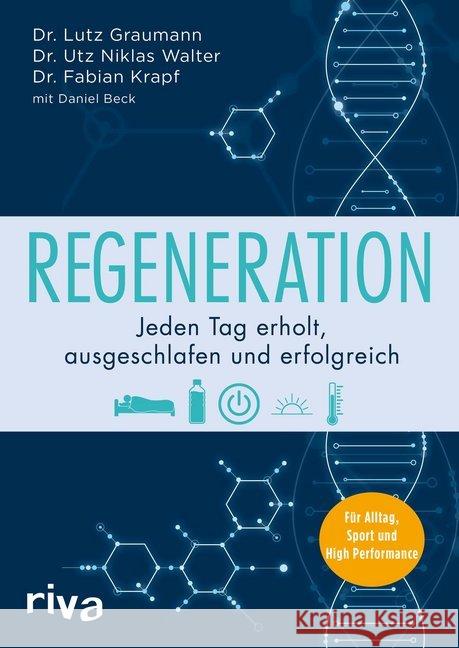 Regeneration : Jeden Tag erholt, ausgeschlafen und erfolgreich. Für Alltag, Sport und High Performance