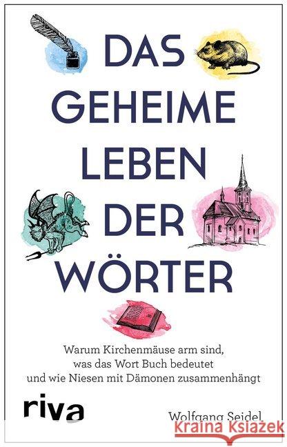 Das geheime Leben der Wörter : Warum Kirchenmäuse arm sind, was das Wort Buch bedeutet und wie Niesen mit Dämonen zusammenhängt