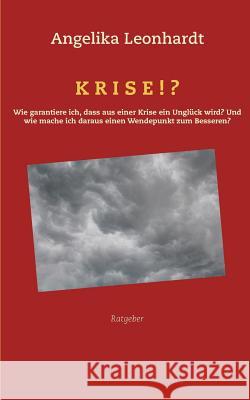 Krise!?: Wie garantiere ich, dass aus einer Krise ein Unglück wird? Und wie mache ich daraus einen Wendepunkt zum Besseren?