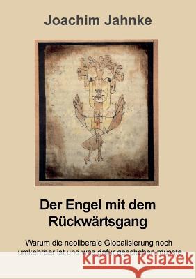 Der Engel mit dem Rückwärtsgang: Warum die neoliberale Globalisierung noch umkehrbar ist und was dafür geschehen müsste