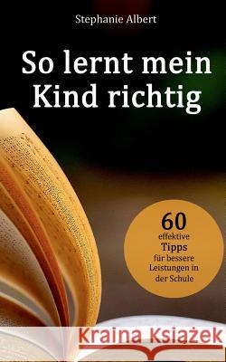 So lernt mein Kind richtig: 60 effektive Tipps für bessere Leistungen in der Schule