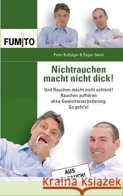 Nichtrauchen macht nicht dick!: Und Rauchen macht nicht schlank! Rauchen aufhören ohne Gewichtveränderung. So geht's!