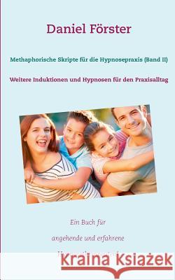Methaphorische Skripte für die Hypnosepraxis (Band II): Weitere Induktionen und Hypnosen für den Praxisalltag